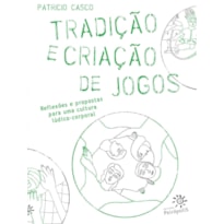 TRADIÇÃO E CRIAÇÃO DE JOGOS: REFLEXÕES E PROPOSTAS PARA UMA CULTURA LÚDICO-CORPORAL