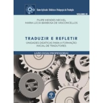 TRADUZIR E REFLETIR - UNIDADES DIDÁTICAS PARA A FORMAÇÃO INICIAL DE TRADUTORES - LIVRO DO PROFESSOR - VOLUME 1