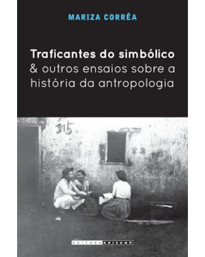 TRAFICANTES DO SIMBÓLICO E OUTROS ENSAIOS SOBRE A HISTÓRIA DA ANTROPOLOGIA