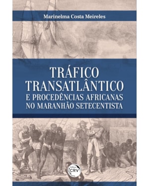 TRÁFICO TRANSATLÂNTICO E PROCEDÊNCIAS AFRICANAS NO MARANHÃO SETECENTISTA