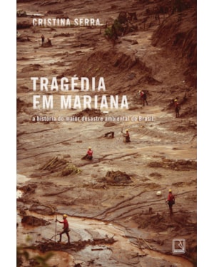 TRAGÉDIA EM MARIANA: A HISTÓRIA DO MAIOR DESASTRE AMBIENTAL DO BRASIL