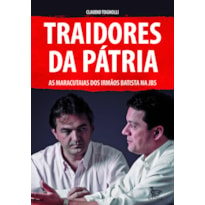 TRAIDORES DA PÁTRIA: AS MARACUTAIAS DOS IRMÃOS BATISTA MA JBS