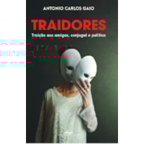 Traidores: Traição aos amigos, conjugal e política