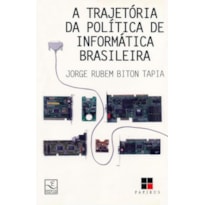 TRAJETÓRIA DA POLÍTICA DE INFORMÁTICA BRASILEIRA (1977-1991), A - ATORES, INSTITUIÇÕES E ESTRATÉGIAS