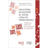 TRAJETÓRIAS DA EDUCAÇÃO DE JOVENS E ADULTOS TRABALHADORES V.1 - A MEMÓRIA E HISTORIA DA EJA NA PRODUÇÃO DO CMV/GOIÁS