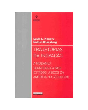 TRAJETÓRIAS DA INOVAÇÃO - A MUDANÇA TECNOLÓGICA NOS ESTADOS UNIDOS DA AMÉRICA NO SÉCULO XX