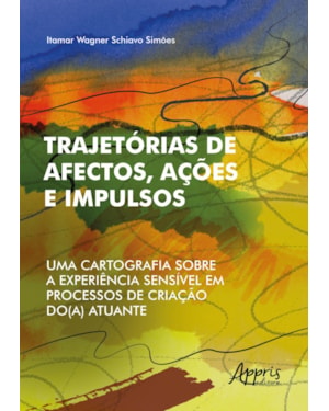 TRAJETÓRIAS DE AFECTOS, AÇÕES E IMPULSOS: UMA CARTOGRAFIA SOBRE A EXPERIÊNCIA SENSÍVEL EM PROCESSOS DE CRIAÇÃO DO(A) ATUANTE