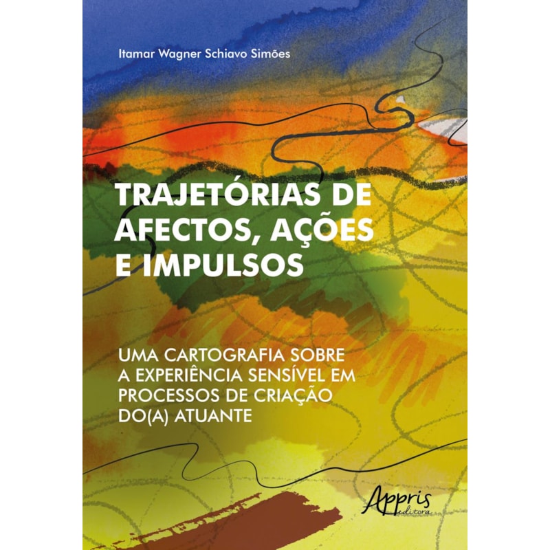 TRAJETÓRIAS DE AFECTOS, AÇÕES E IMPULSOS: UMA CARTOGRAFIA SOBRE A EXPERIÊNCIA SENSÍVEL EM PROCESSOS DE CRIAÇÃO DO(A) ATUANTE