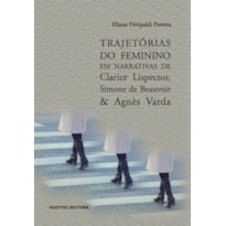 TRAJETÓRIAS DO FEMININO EM NARRATIVAS DE CLARICE LISPECTOR, SIMONE DE BEAUVOIR & AGNÈS VARDA