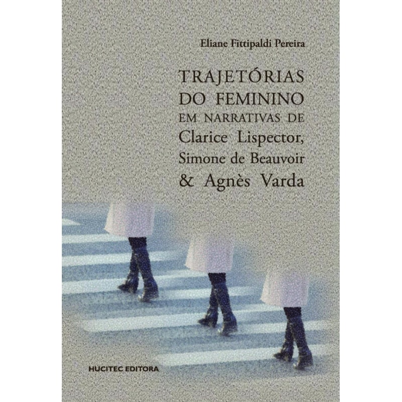 TRAJETÓRIAS DO FEMININO EM NARRATIVAS DE CLARICE LISPECTOR, SIMONE DE BEAUVOIR & AGNÈS VARDA