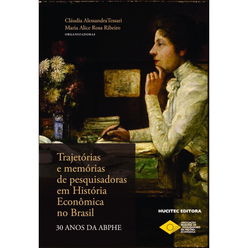TRAJETÓRIAS E MEMÓRIAS DE PESQUISADORAS EM HISTÓRIA ECONÔMICA NO BRASIL: 30 ANOS DA ABPHE