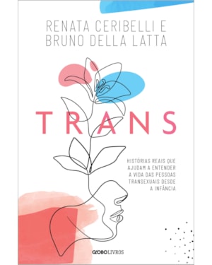 TRANS: HISTÓRIAS REAIS QUE AJUDAM A ENTENDER A VIDA DAS PESSOAS TRANSEXUAIS DESDE A INFÂNCIA