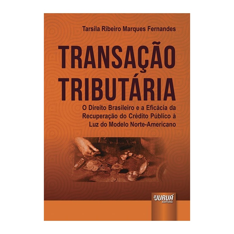 TRANSAÇÃO TRIBUTÁRIA - O DIREITO BRASILEIRO E A EFICÁCIA DA RECUPERAÇÃO DO CRÉDITO PÚBLICO À LUZ DO MODELO NORTE-AMERICANO