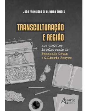 TRANSCULTURAÇÃO E REGIÃO NOS PROJETOS INTELECTUAIS DE FERNANDO ORTIZ E GILBERTO FREYRE