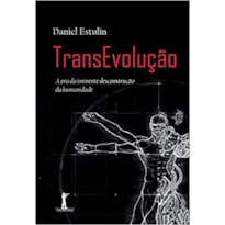 TRANSEVOLUÇÃO - A ERA DA IMINENTE DESCONSTRUÇÃO DA HUMANIDADE