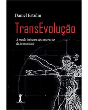 TRANSEVOLUÇÃO - A ERA DA IMINENTE DESCONSTRUÇÃO DA HUMANIDADE