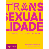 TRANSEXUALIDADE - O CORPO ENTRE O SUJEITO E A CIÊNCIA: TRILOGIA SOBRE SEXUALIDADE CONTEMPORÂNEA - VOL. 1