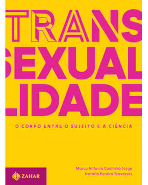 TRANSEXUALIDADE - O CORPO ENTRE O SUJEITO E A CIÊNCIA: TRILOGIA SOBRE SEXUALIDADE CONTEMPORÂNEA - VOL. 1
