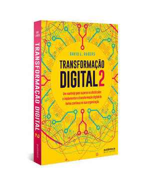 TRANSFORMAÇÃO DIGITAL 2: UM ROADMAP PARA SUPERAR OS OBSTÁCULOS E IMPLEMENTAR A TRANSFORMAÇÃO DIGITAL DE FORMA CONTÍNUA NA SUA ORGANIZAÇÃO