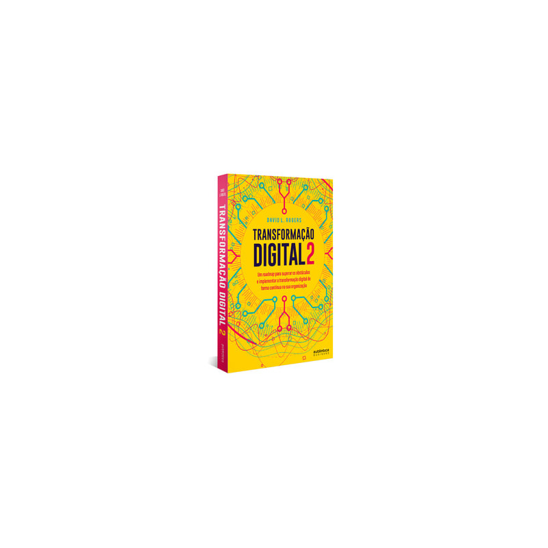 TRANSFORMAÇÃO DIGITAL 2: UM ROADMAP PARA SUPERAR OS OBSTÁCULOS E IMPLEMENTAR A TRANSFORMAÇÃO DIGITAL DE FORMA CONTÍNUA NA SUA ORGANIZAÇÃO