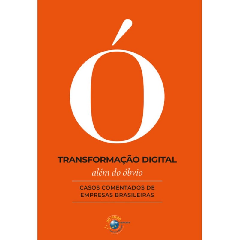 TRANSFORMAÇÃO DIGITAL ALÉM DO ÓBVIO: CASOS COMENTADOS DE EMPRESAS BRASILEIRAS