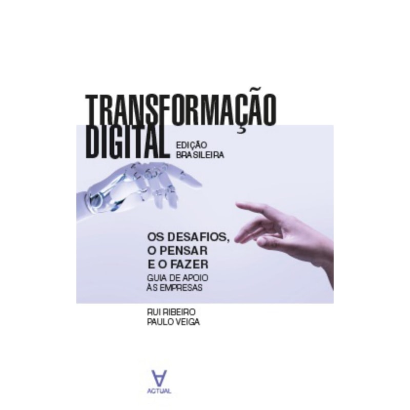 Transformação digital: os desafios, o pensar e o fazer - Guia de apoio às empresas - Edição brasileira