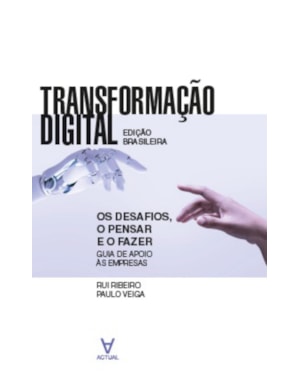 Transformação digital: os desafios, o pensar e o fazer - Guia de apoio às empresas - Edição brasileira
