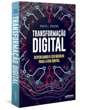 TRANSFORMAÇÃO DIGITAL: REPENSANDO O SEU NEGÓCIO PARA A ERA DIGITAL