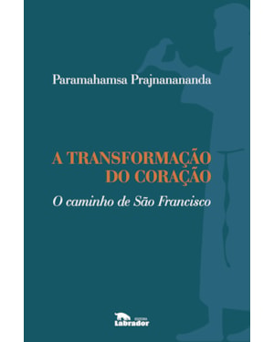 TRANSFORMAÇÃO DO CORAÇÃO: O CAMINHO DE SÃO FRANCISCO