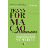 Transformação nas Organizações: Como implementar mudanças nas empresas para construir perenidade e prosperidade nos negócios