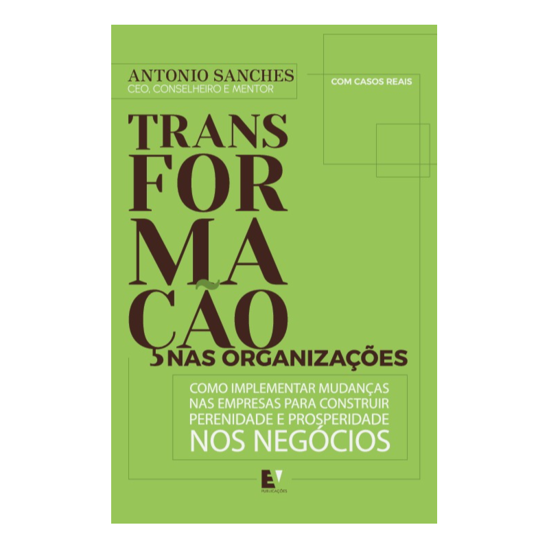 Transformação nas Organizações: Como implementar mudanças nas empresas para construir perenidade e prosperidade nos negócios