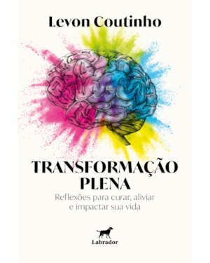 TRANSFORMAÇÃO PLENA: REFLEXÕES PARA CURAR, ALIVIAR E IMPACTAR SUA VIDA