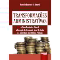 TRANSFORMAÇÕES ADMINISTRATIVAS - A CAIXA ECONÔMICA FEDERAL, A EXECUÇÃO DO ORÇAMENTO GERAL DA UNIÃO E A EFETIVIDADE DAS POLÍTICAS PÚBLICAS