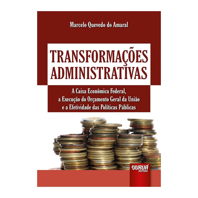 TRANSFORMAÇÕES ADMINISTRATIVAS - A CAIXA ECONÔMICA FEDERAL, A EXECUÇÃO DO ORÇAMENTO GERAL DA UNIÃO E A EFETIVIDADE DAS POLÍTICAS PÚBLICAS