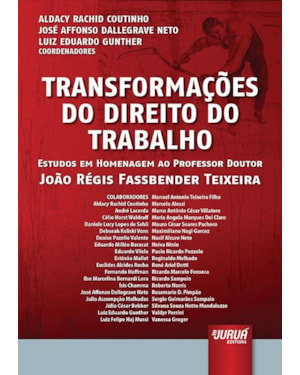TRANSFORMAÇÕES DO DIREITO DO TRABALHO - ESTUDOS EM HOMENAGEM AO PROFESSOR DOUTOR JOÃO RÉGIS FASSBENDER TEIXEIRA