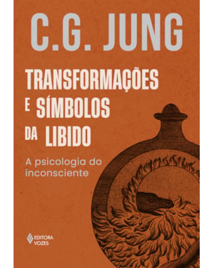 TRANSFORMAÇÕES E SÍMBOLOS DA LIBIDO: A PSICOLOGIA DO INCONSCIENTE