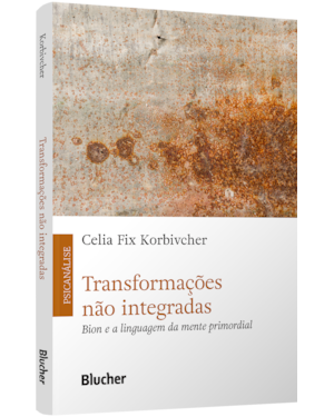 Transformações não integradas: Bion e a linguagem da mente primordial