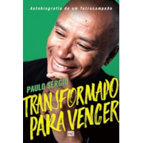 TRANSFORMADO PARA VENCER: AUTOBIOGRAFIA DE UM TETRACAMPEÃO