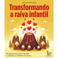 TRANSFORMANDO A RAIVA INFANTIL: 40 PERGUNTAS PARA AJUDAR A CRIANÇA A MANTER A CALMA