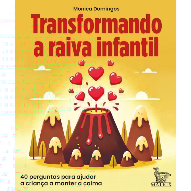 TRANSFORMANDO A RAIVA INFANTIL: 40 PERGUNTAS PARA AJUDAR A CRIANÇA A MANTER A CALMA