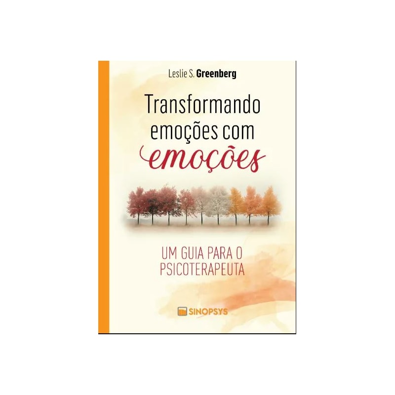 TRANSFORMANDO EMOÇÕES COM EMOÇÕES: UM GUIA PARA O PSICOTERAPEUTA