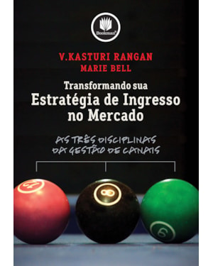 TRANSFORMANDO SUA ESTRATÉGIA DE INGRESSO NO MERCADO: AS TRÊS DISCIPLINAS DA GESTÃO DE CANAIS