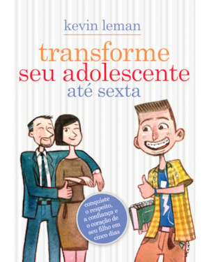 TRANSFORME SEU ADOLESCENTE ATÉ SEXTA: CONQUISTE O RESPEITO, A CONFIANÇA E O CORAÇÃO DE SEU FILHO EM CINCO DIAS