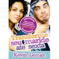 TRANSFORME SEU MARIDO ATÉ SEXTA: MUDE A ATITUDE, O COMPORTAMENTO E A COMUNICAÇÃO DELE EM CINCO DIAS
