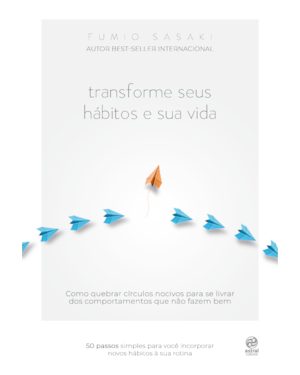 TRANSFORME SEUS HÁBITOS E SUA VIDA: COMO QUEBRAR CÍRCULOS NOCIVOS PARA SE LIVRAR DOS COMPORTAMENTOS QUE NÃO FAZEM BEM
