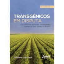 TRANSGÊNICOS EM DISPUTA: OS CONFLITOS POLÍTICOS NA LIBERAÇÃO COMERCIAL DOS OGMS NO BRASIL