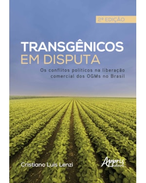 TRANSGÊNICOS EM DISPUTA: OS CONFLITOS POLÍTICOS NA LIBERAÇÃO COMERCIAL DOS OGMS NO BRASIL