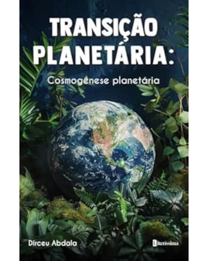 TRANSIÇÃO PLANETÁRIA: COSMOGÊNESE PLANETÁRIA
