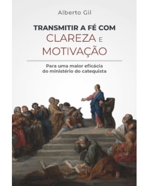 Transmitir a fé com clareza e motivação: para uma maior eficácia do ministério do catequista