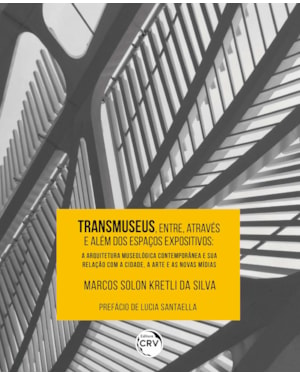 TRANSMUSEUS, ENTRE, ATRAVÉS E ALÉM DOS ESPAÇOS EXPOSITIVOS: A ARQUITETURA MUSEOLÓGICA CONTEMPORÂNEA E SUA RELAÇÃO COM A CIDADE, A ARTE E AS NOVAS MÍDIAS